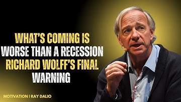 What’s Coming Is WORSE Than a Recession  Richard Wolff’s Final Warning ; RAY DALIO BEST MOTIVATION