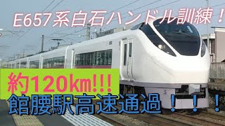 ［時速約120㎞］E657系白石ハンドル訓練　館腰駅高速通過！