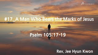 A Man Who Bears the Marks of Jesus | Psalm 105:17-19 | written by Rev. Jee Hyun Kwon