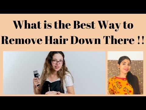 What is the Best Way to Remove Hair Down There !!