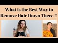 What is the Best Way to Remove Hair Down There !!