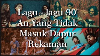 Lagu   lagu 90' An Yang Tidak Masuk Dapur Rekaman