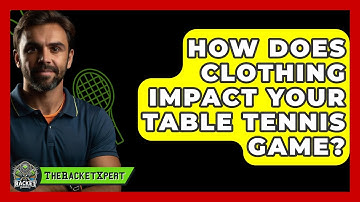How Does Clothing Impact Your Table Tennis Game? | The Racket Xpert News