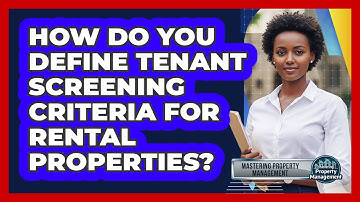 How Do You Define Tenant Screening Criteria For Rental Properties? - Mastering Property Management