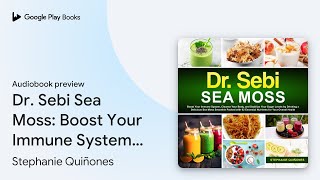Dr. Sebi Sea Moss: Boost Your Immune System,… by Stephanie Quiñones · Audiobook preview