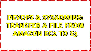 DevOps & SysAdmins: Transfer a file from Amazon EC2 to S3 (2 Solutions!!)