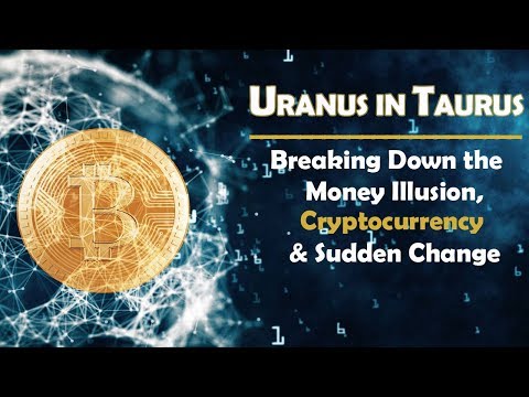 Uranus in Taurus: Breaking Down the Money Illusion, Cryptocurrency & Sudden Change