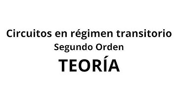 Circuitos Eléctricos en Régimen Transitorio: Segundo orden | TEORÍA