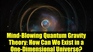 Mind-Blowing Quantum Gravity Theory: How Can We Exist in a One-Dimensional Universe?