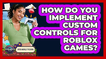 How Do You Implement Custom Controls For Roblox Games? - Open World Tycoons