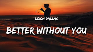 Dixon Dallas - Better Without You (Lyrics)