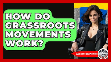 How Do Grassroots Movements Work? - Learn About Libertarianism