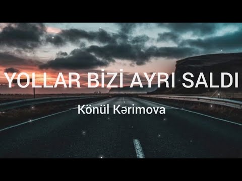 Könül Kərimova - Yollar Bizi Ayrı Saldı (lyrics)