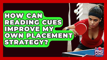 How Can Reading Cues Improve My Own Placement Strategy? - Ping Pong Prodigy