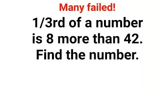 1/3rd of a number is 8 more than 42. Find the number. Many failed! Can you do it?