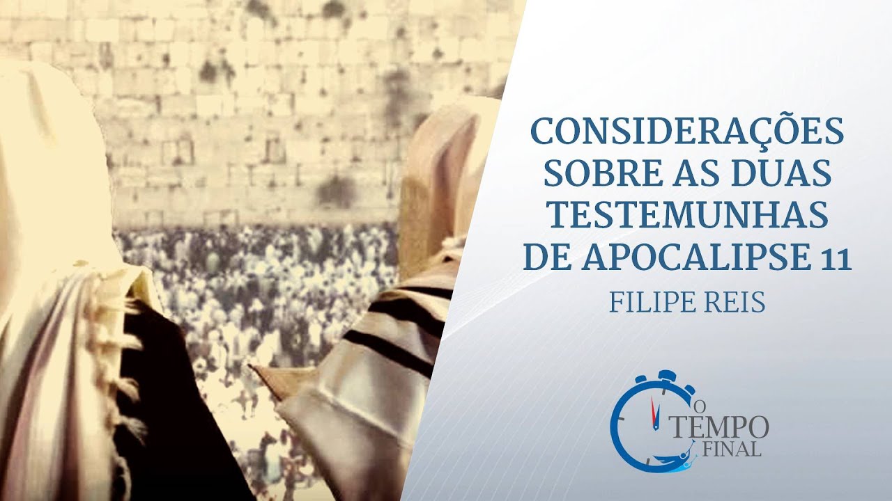 Considerações Sobre as Duas Testemunhas de Apocalipse 11 | Filipe Reis