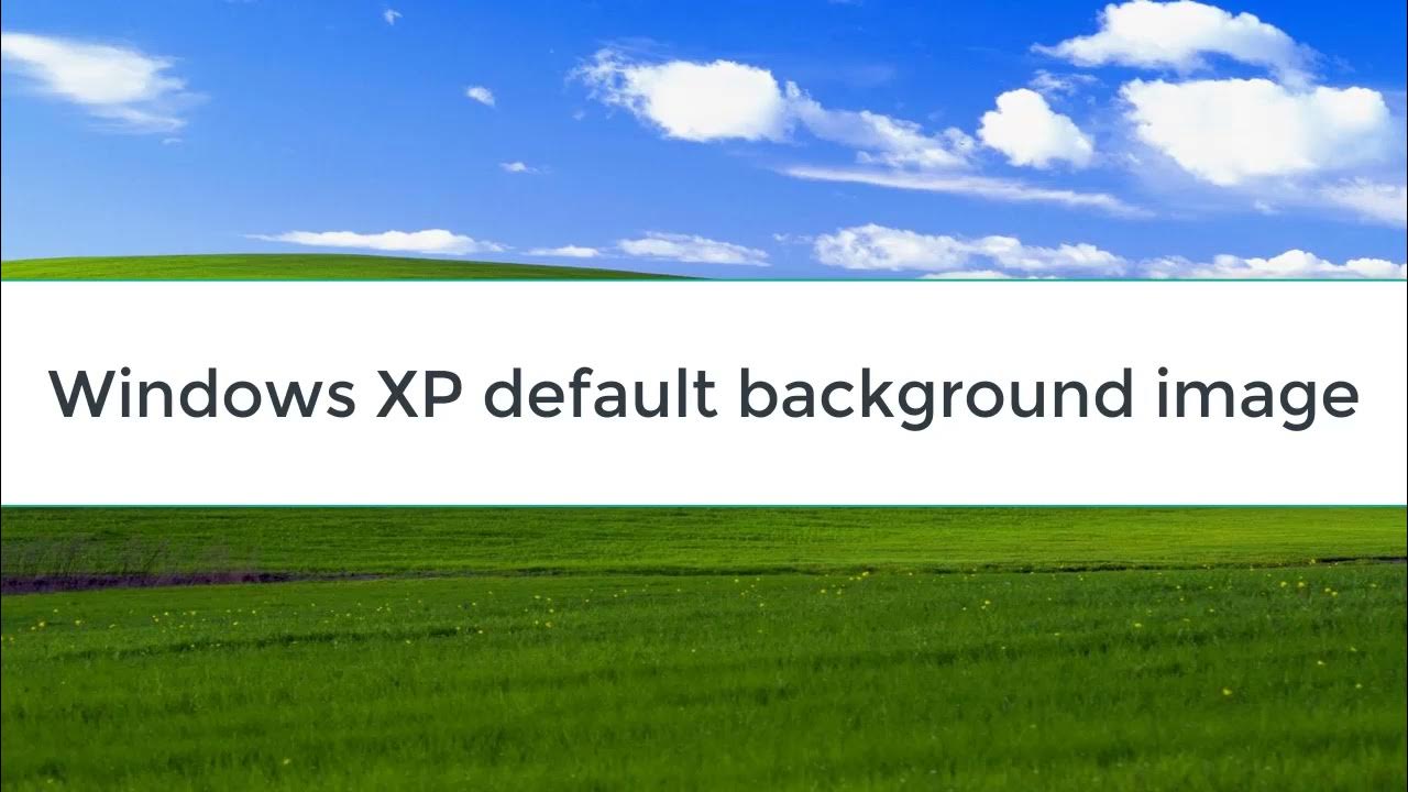 Windows XP default background image YouTube