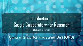 04 Using a Graphics Processing Unit (GPU) -Introduction to Google Colaboratory (Colab) for Research