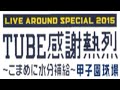 【TUBE】 タイムトンネル〜危ない女 懲りない男 【TUBE LIVE AROUND SPECIAL 2015 感謝熱烈 ~こまめに水分補給~ 甲子園球場 2015.09.23】