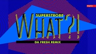 Superstrobe - 'What!' (Da Fresh Remix)