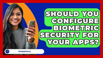 Should You Configure Biometric Security For Your Apps? - Be App Savvy