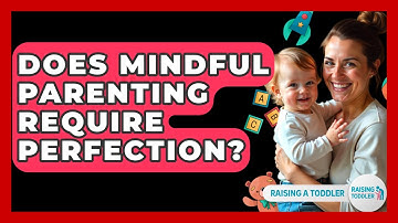 Does Mindful Parenting Require Perfection? - Raising A Toddler