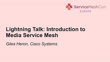 Lightning Talk: Introduction to Media Service Mesh - Giles Heron, Cisco Systems