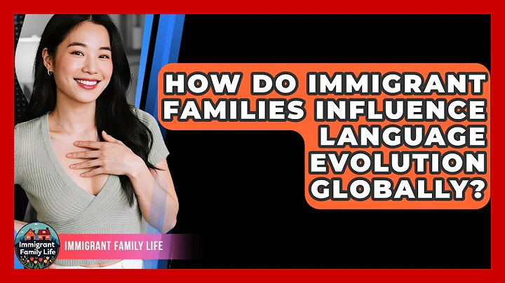 How Do Immigrant Families Influence Language Evolution Globally? - Immigrant Family Life