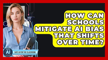 How Can Schools Mitigate AI Bias That Shifts Over Time? - Safe AI for The Classroom
