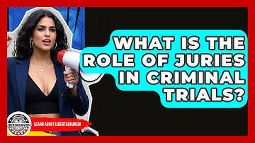 What Is The Role Of Juries In Criminal Trials? - Learn About Libertarianism
