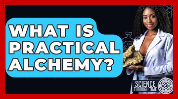 What Is Practical Alchemy? - Science Through Time