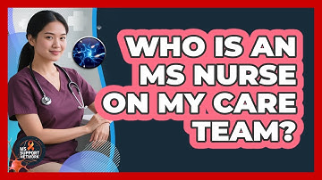 Who Is An MS Nurse On My Care Team?