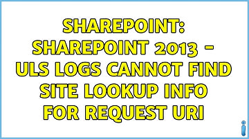 Sharepoint: SharePoint 2013 - ULS logs Cannot find site lookup info for request Uri