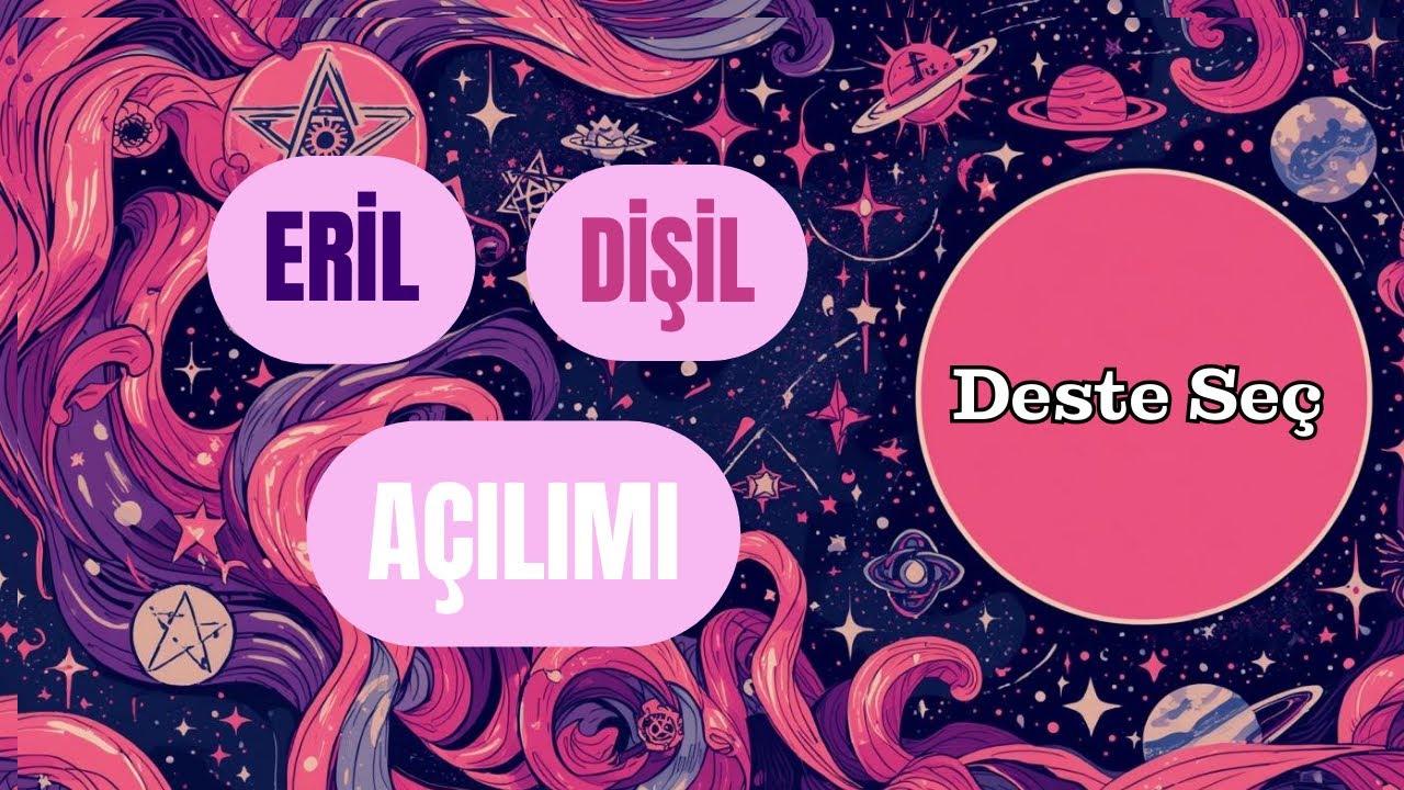 ERİL DİŞİL AÇILIMI | DESTE SEÇ