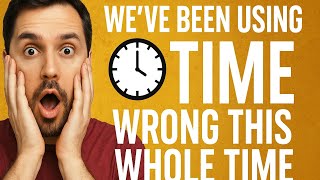 We’ve Been Using Time Wrong This Whole Time