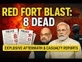 Red Fort Blast: 8 Dead in Delhi Explosion | Update &amp; Aftermath