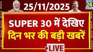 SUPER 30 Breaking News में देखिए दिन भर की बड़ी खबरें | 25 NOV 2025 | Latest News | Modi | Rahul