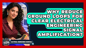 Why Reduce Ground Loops For Clear Electrical Engineering Signal Amplification?