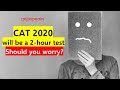CAT 2020 will be a 2 hour test - Should you worry?