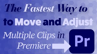 The Fastest Way to Move and Adjust Multiple Clips in Premiere