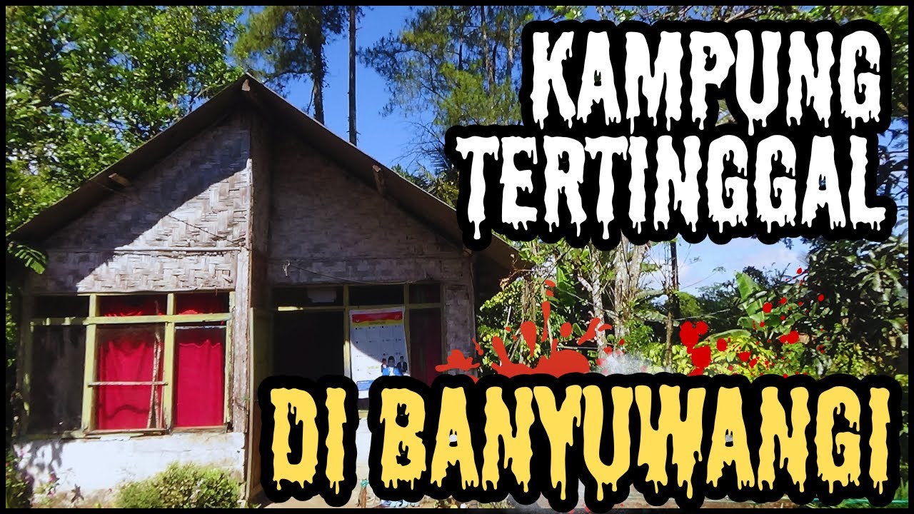 Mengunjungi KAMPUNG TERTINGGAL Di Kabupaten Banyuwangi
