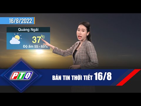 Thời tiết 16/8 | Thời tiết xấu ở một số vùng biển, bà con ngư dân chú ý | PTQ