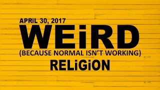 WEIRD: BECAUSE NORMAL ISN'T WORKING PT. 2 - RELIGION   JD Davis    2017_0430