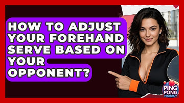 How To Adjust Your Forehand Serve Based On Your Opponent? - Ping Pong Prodigy