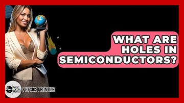 What Are Holes In Semiconductors? - Physics Frontier