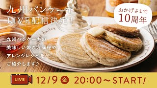 ＼12月9日20時～ライブ配信／九州パンケーキ誕生10周年記念！2023年フル活用したいパンケーキ作りの極意を1万枚以上焼いてきたプロが伝授！