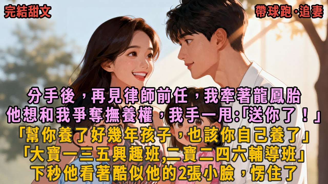 分手後，再見律師前任，我牽著龍鳳胎，他想和我爭奪撫養權，我手一甩:｢送你了！｣｢幫你養了好幾年孩子，也該你自己養了｣，｢大寶一三五興趣班,二寶二四六輔導班｣，下秒他看著酷似他的2張小臉，愣住了