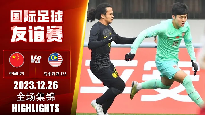 全場集錦 中國U23vs馬來西亞U23 國際友誼賽 2023.12.26 HIGHLIGHTS China U23 vs Malaysia U23 International Friendly - 天天要聞