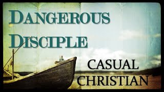 Dangerous Disciple - Casual Christian