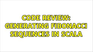 Code Review: Generating Fibonacci sequences in Scala